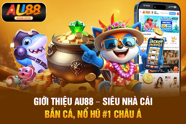 Giới thiệu AU88 – Siêu nhà cái bắn cá, nổ hũ #1 Châu Á
