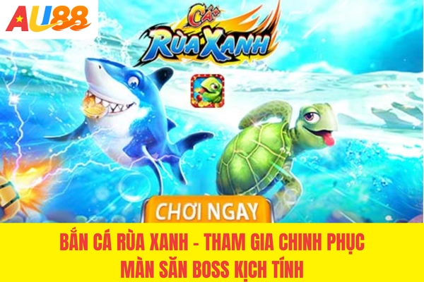 Bắn Cá Rùa Xanh - Chinh Phục Màn Săn Boss Kịch Tính #1 2026
