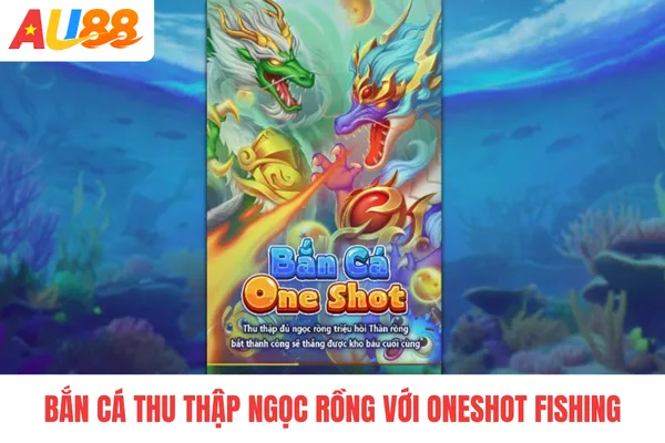 Bắn cá thu thập ngọc rồng với Oneshot Fishing
