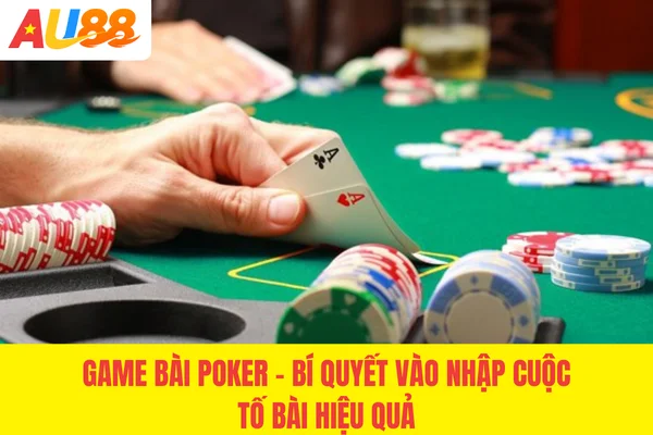 Game Bài Poker - Bí Quyết Vào Nhập Cuộc Tố Bài Hiệu Quả #1