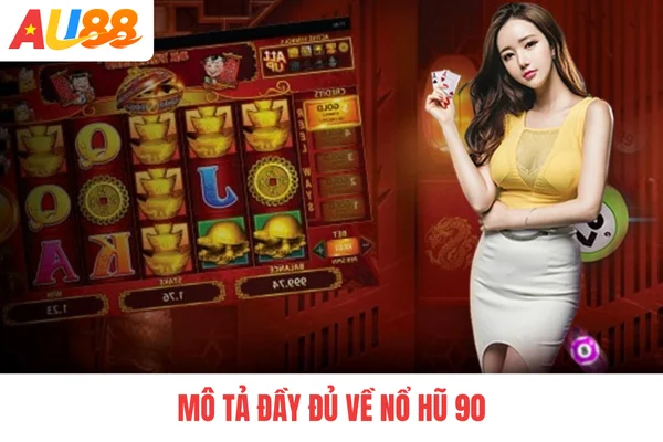 Mô tả đầy đủ về nổ hũ 90