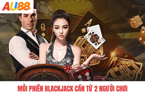 Mỗi phiên blackjack cần từ 2 người chơi