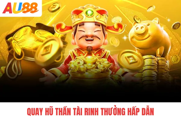 Quay hũ Thần tài rinh thưởng hấp dẫn
